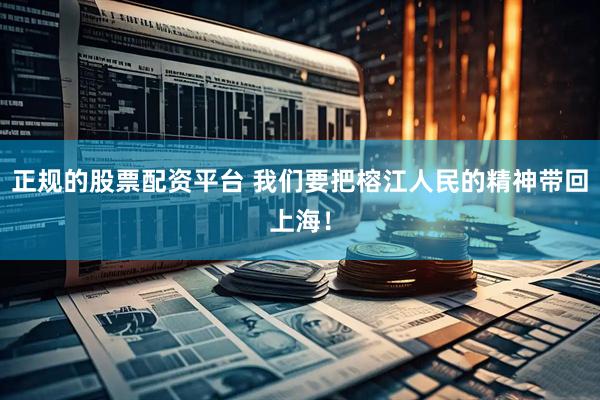 正规的股票配资平台 我们要把榕江人民的精神带回上海！